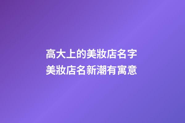 高大上的美妝店名字 美妝店名新潮有寓意-第1張-店鋪起名-玄機派